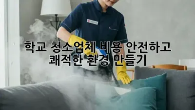 학교 청소업체 비용, 안전하고 쾌적한 환경 만들기