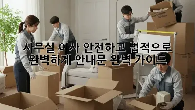 사무실 이사, 안전하고 법적으로 완벽하게! 안내문 완벽 가이드